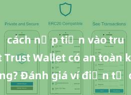 cách nạp tiền vào trust wallet Trust Wallet có an toàn không? Đánh giá ví điện tử cho người Việt