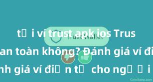 tải ví trust apk ios Trust Wallet có an toàn không? Đánh giá ví điện tử cho người Việt