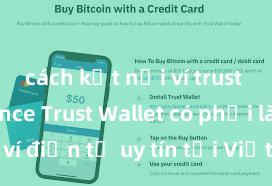 cách kết nối ví trust với binance Trust Wallet có phải là ví điện tử uy tín tại Việt Nam không?